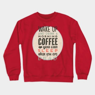 Wake up and drink a morning coffee you can sleep when you are dead Crewneck Sweatshirt